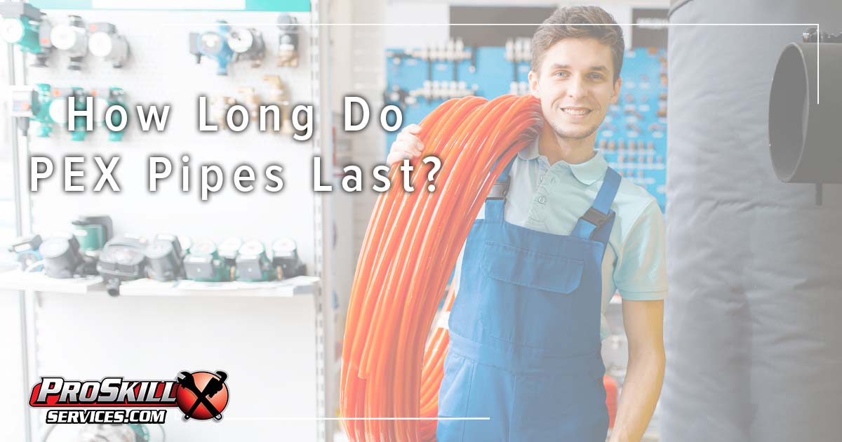 How Long Do PEX Pipes Last? - ProSkill Plumbing, Heating &amp; Air